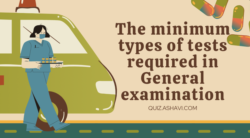 The minimum types of tests required in General examination